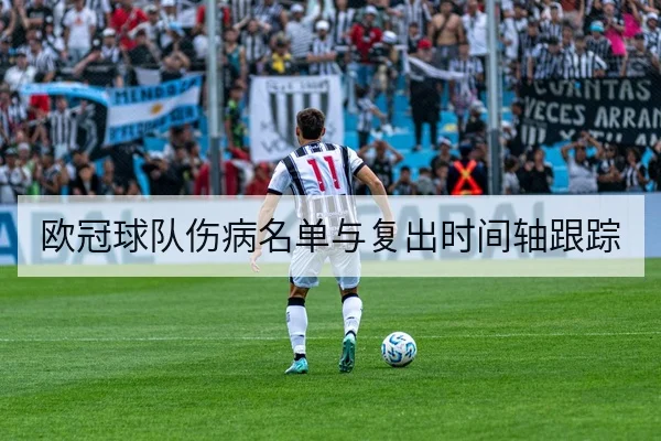 欧冠球队伤病名单与复出时间轴跟踪